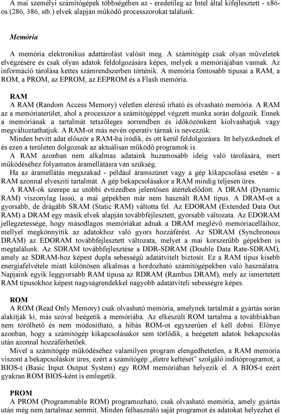 Az információ tárolása kettes számrendszerben történik. A memória fontosabb típusai a RAM, a ROM, a PROM, az EPROM, az EEPROM és a Flash memória.