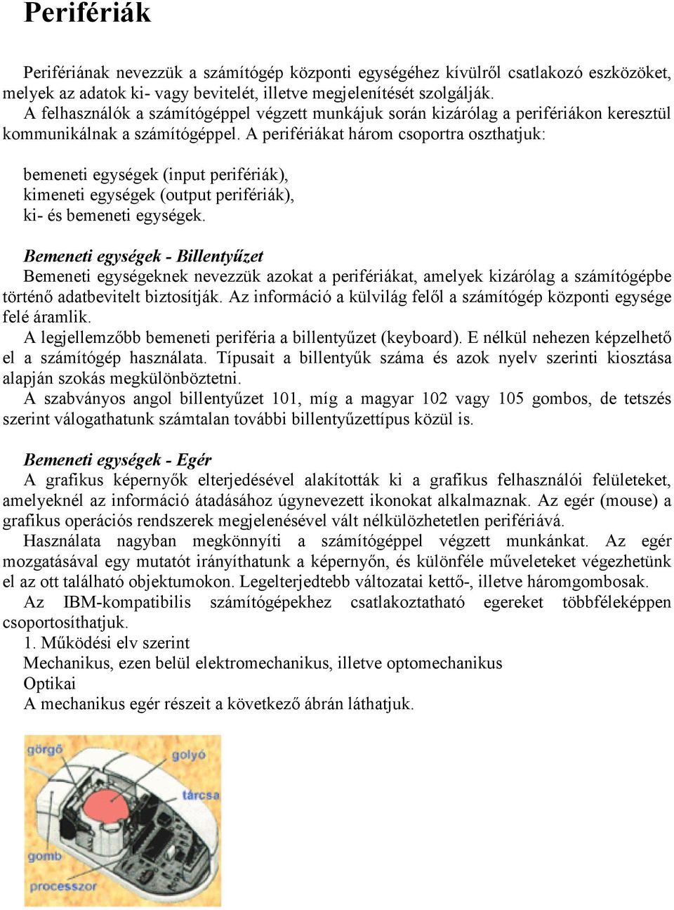 A perifériákat három csoportra oszthatjuk: bemeneti egységek (input perifériák), kimeneti egységek (output perifériák), ki- és bemeneti egységek.