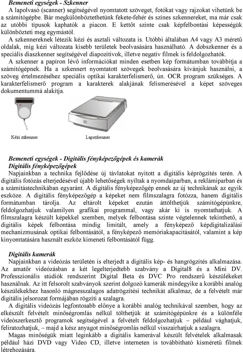 A szkennereknek létezik kézi és asztali változata is. Utóbbi általában A4 vagy A3 méretű oldalak, míg kézi változata kisebb területek beolvasására használható.