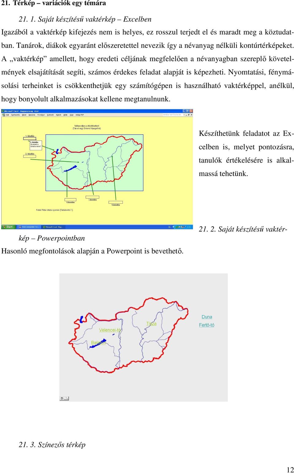 A vaktérkép amellett, hogy eredeti céljának megfelelıen a névanyagban szereplı követelmények elsajátítását segíti, számos érdekes feladat alapját is képezheti.