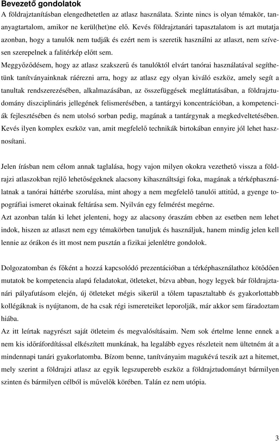 Meggyızıdésem, hogy az atlasz szakszerő és tanulóktól elvárt tanórai használatával segíthetünk tanítványainknak ráérezni arra, hogy az atlasz egy olyan kiváló eszköz, amely segít a tanultak