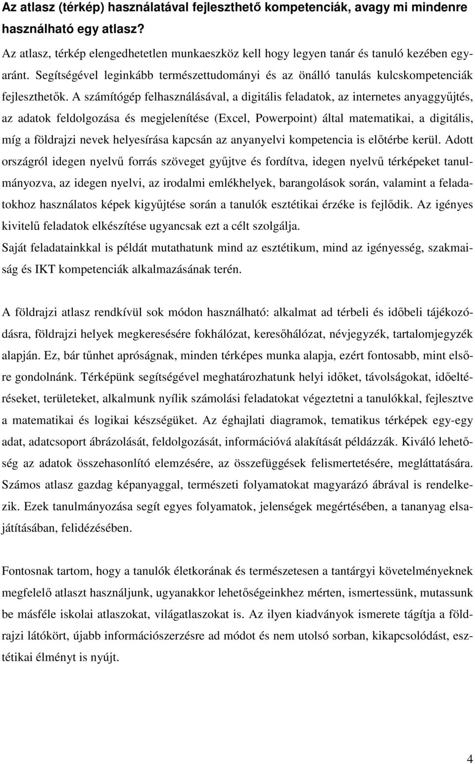 A számítógép felhasználásával, a digitális feladatok, az internetes anyaggyőjtés, az adatok feldolgozása és megjelenítése (Excel, Powerpoint) által matematikai, a digitális, míg a földrajzi nevek