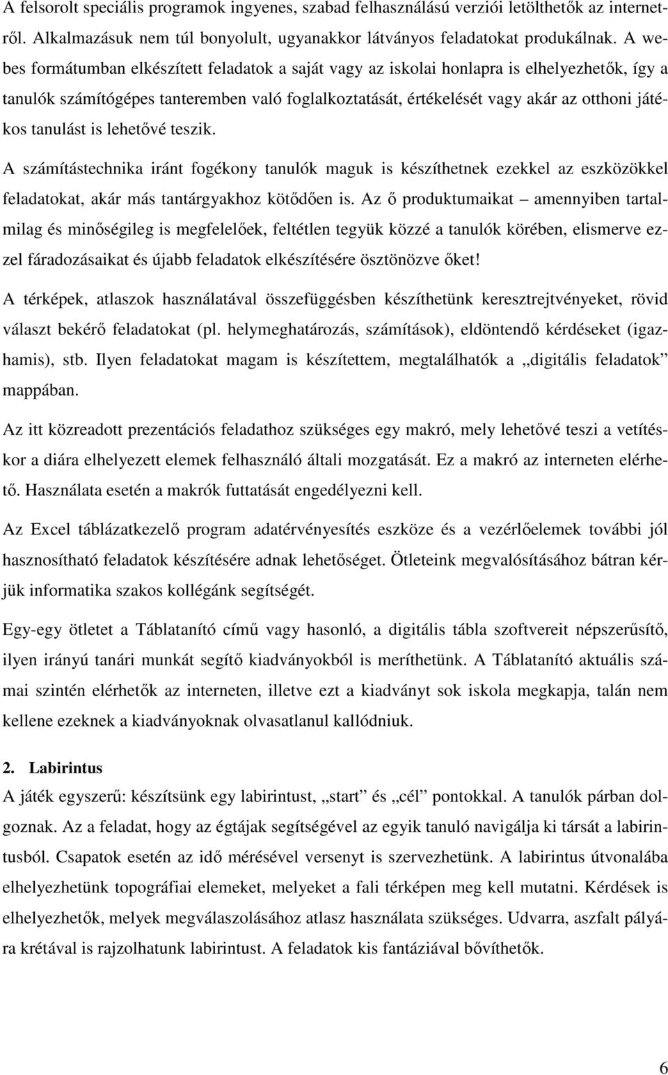 tanulást is lehetıvé teszik. A számítástechnika iránt fogékony tanulók maguk is készíthetnek ezekkel az eszközökkel feladatokat, akár más tantárgyakhoz kötıdıen is.