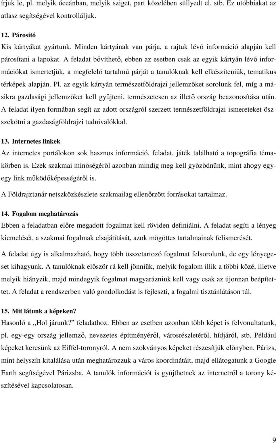 A feladat bıvíthetı, ebben az esetben csak az egyik kártyán lévı információkat ismertetjük, a megfelelı tartalmú párját a tanulóknak kell elkészíteniük, tematikus térképek alapján. Pl.