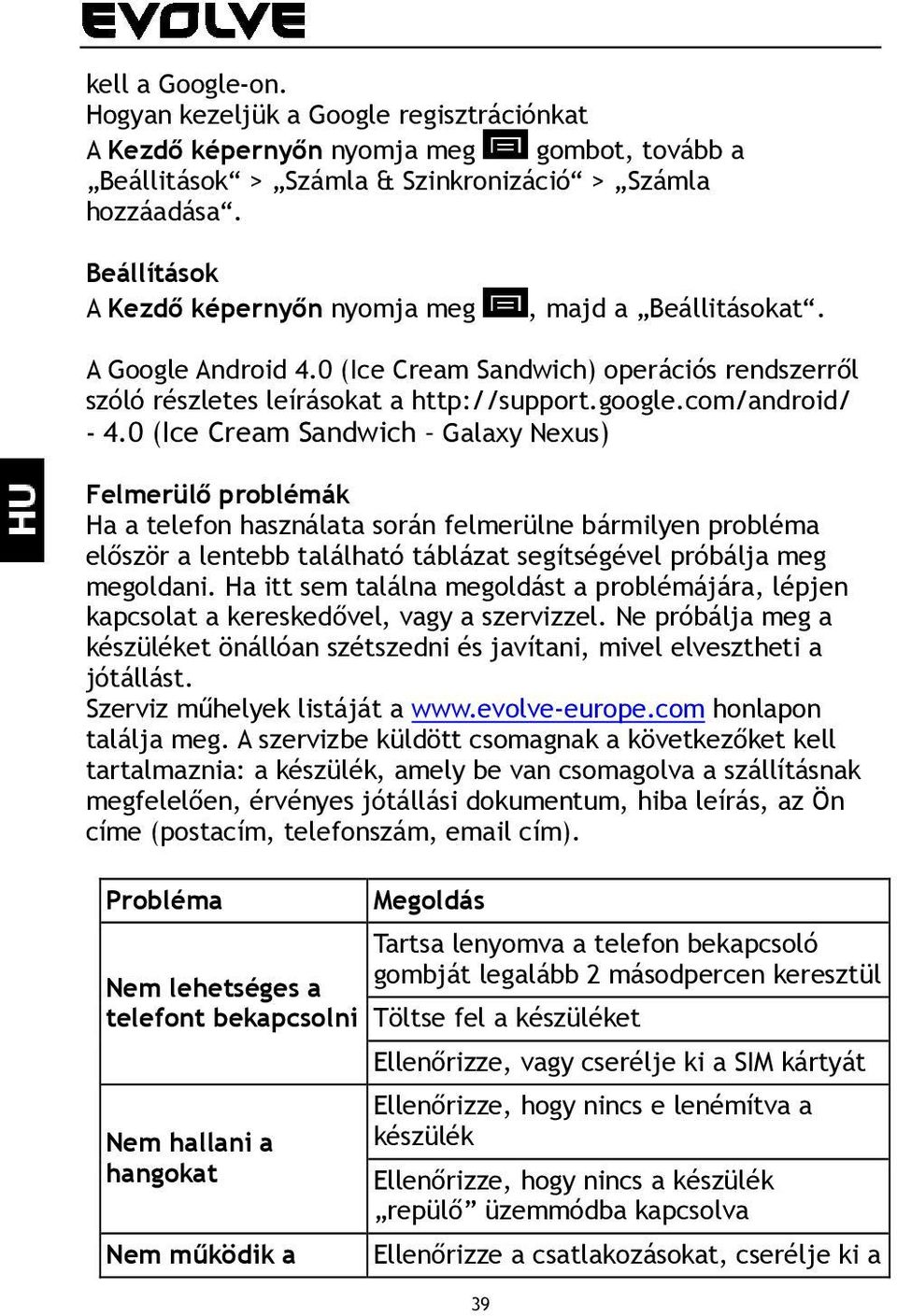 0 (Ice Cream Sandwich Galaxy Nexus) Felmerülő problémák Ha a telefon használata során felmerülne bármilyen probléma először a lentebb található táblázat segítségével próbálja meg megoldani.