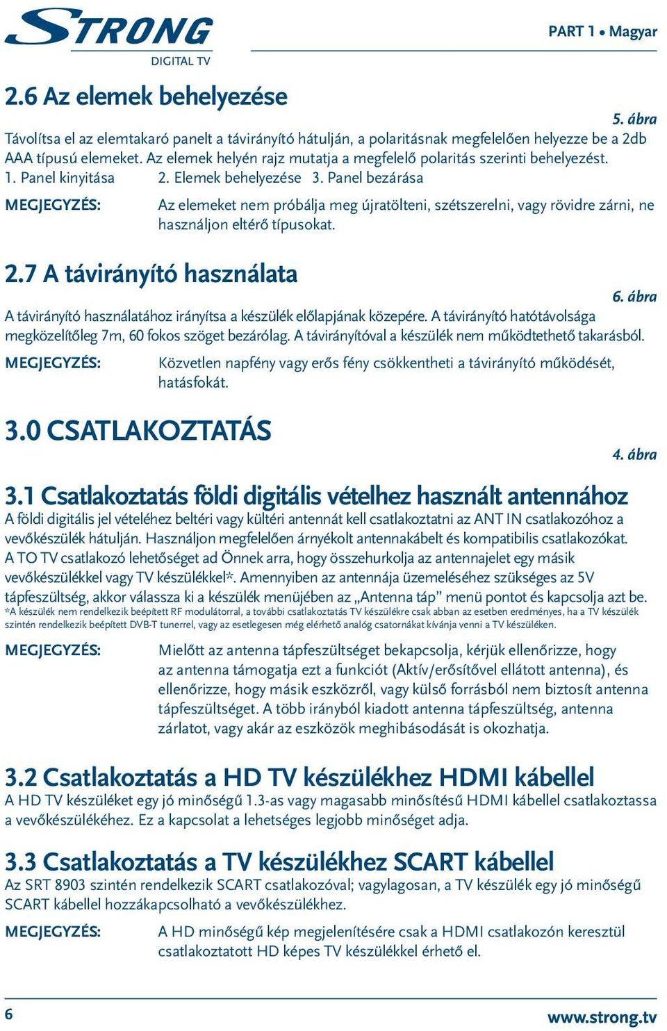 Panel bezárása Megjegyzés: Az elemeket nem próbálja meg újratölteni, szétszerelni, vagy rövidre zárni, ne használjon eltérő típusokat. 2.7 A távirányító használata 6.