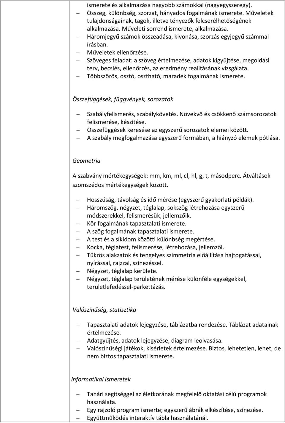 Műveletek ellenőrzése. Szöveges feladat: a szöveg értelmezése, adatok kigyűjtése, megoldási terv, becslés, ellenőrzés, az eredmény realitásának vizsgálata.