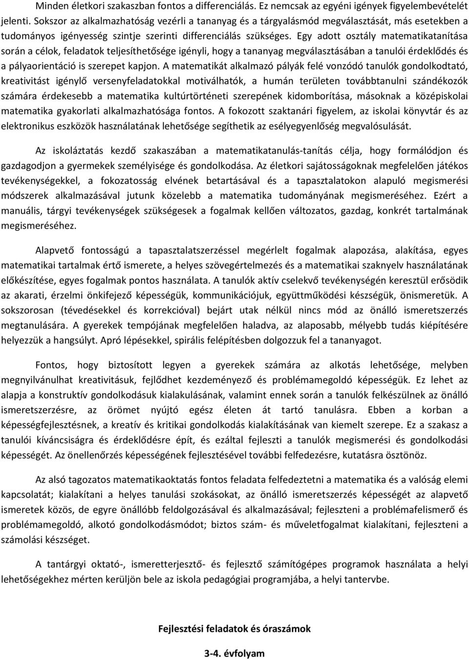 Egy adott osztály matematikatanítása során a célok, feladatok teljesíthetősége igényli, hogy a tananyag megválasztásában a tanulói érdeklődés és a pályaorientáció is szerepet kapjon.