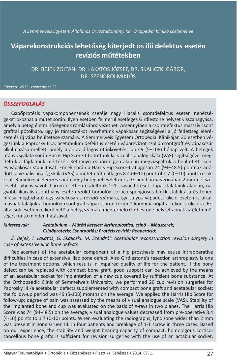 Ilyen esetben felmerül esetleges Girdlestone helyzet visszahagyása, amely a beteg életminőségének romlásához vezethet.