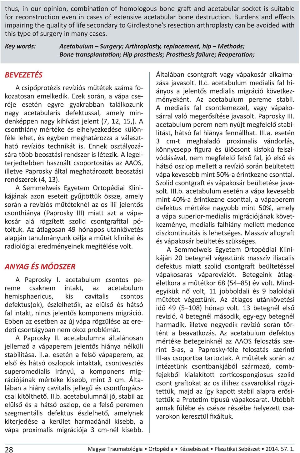 Key words: Acetabulum Surgery; Arthroplasty, replacement, hip Methods; Bone transplantation; Hip prosthesis; Prosthesis failure; Reoperation; BEVEZETÉS A csípőprotézis revíziós műtétek száma