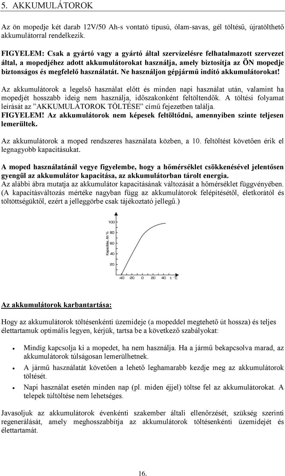 használatát. Ne használjon gépjármű indító akkumulátorokat!