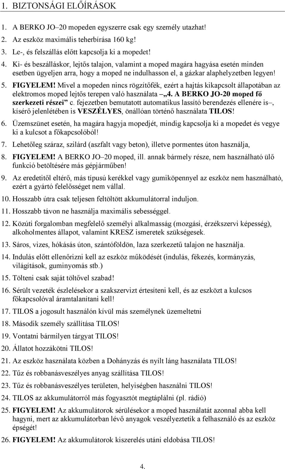 Mivel a mopeden nincs rögzítőfék, ezért a hajtás kikapcsolt állapotában az elektromos moped lejtős terepen való használata 4. A BERKO JO-20 moped fő szerkezeti részei c.