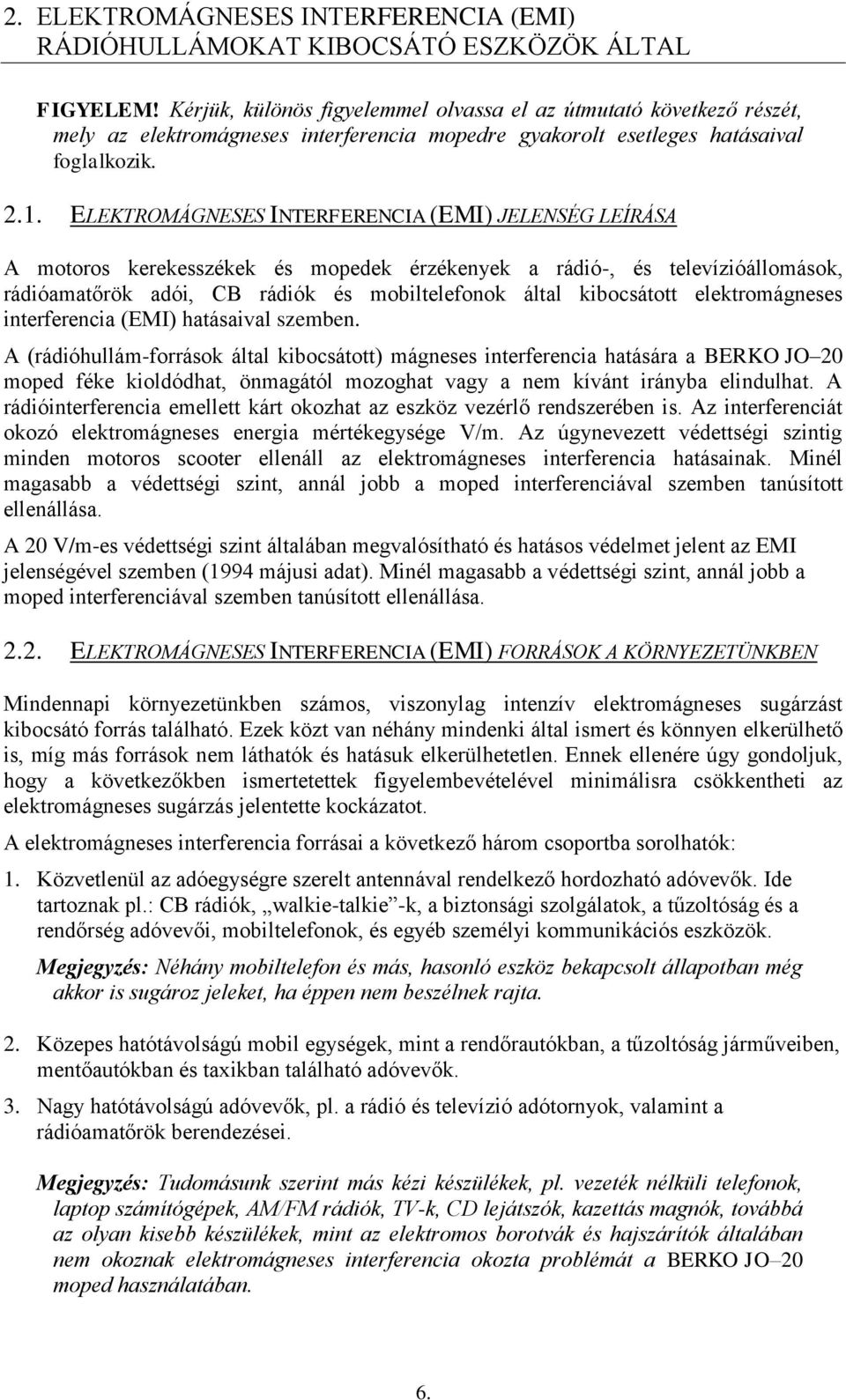 ELEKTROMÁGNESES INTERFERENCIA (EMI) JELENSÉG LEÍRÁSA A motoros kerekesszékek és mopedek érzékenyek a rádió-, és televízióállomások, rádióamatőrök adói, CB rádiók és mobiltelefonok által kibocsátott