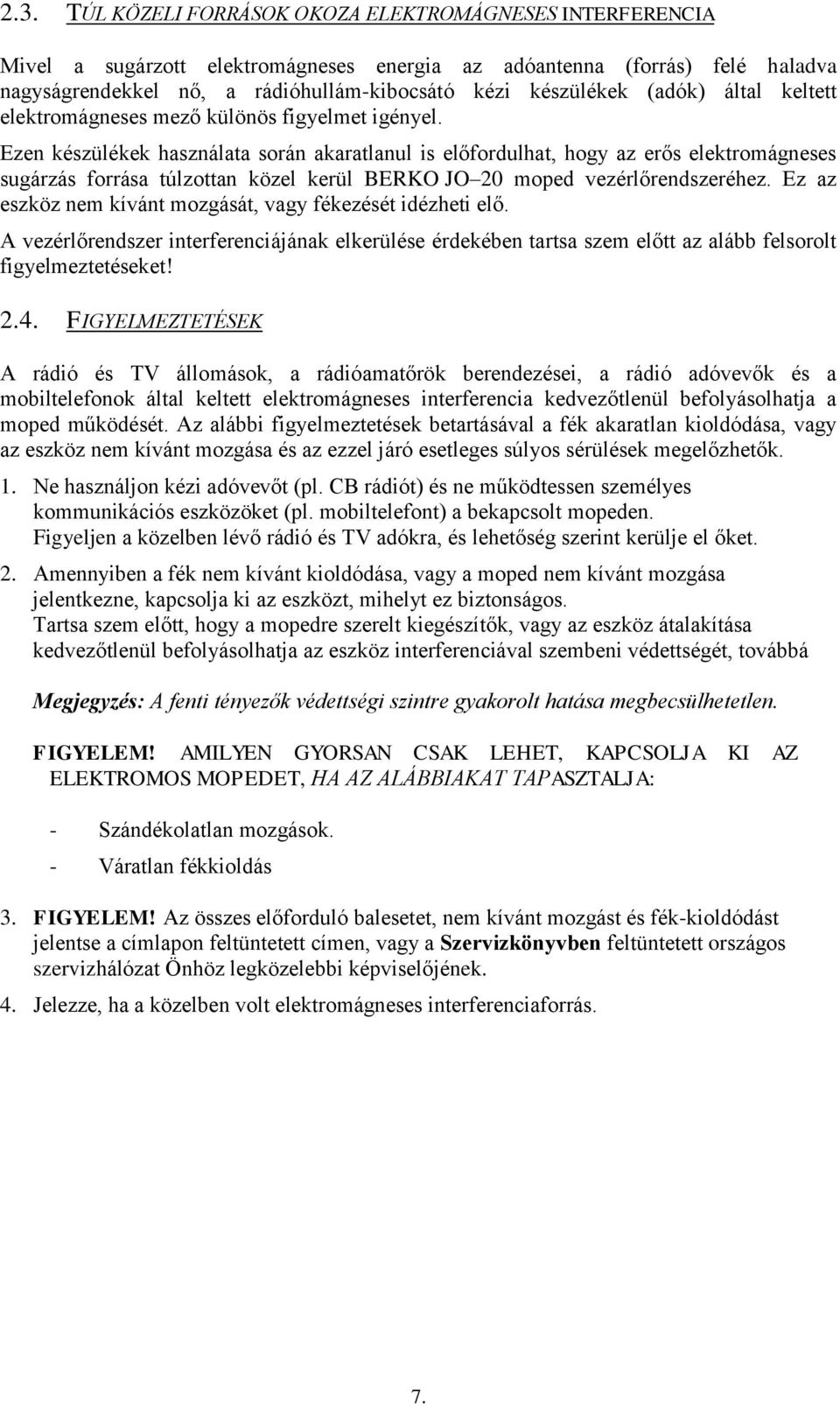 Ezen készülékek használata során akaratlanul is előfordulhat, hogy az erős elektromágneses sugárzás forrása túlzottan közel kerül BERKO JO 20 moped vezérlőrendszeréhez.