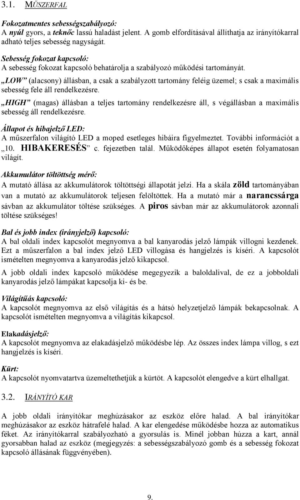 LOW (alacsony) állásban, a csak a szabályzott tartomány feléig üzemel; s csak a maximális sebesség fele áll rendelkezésre.