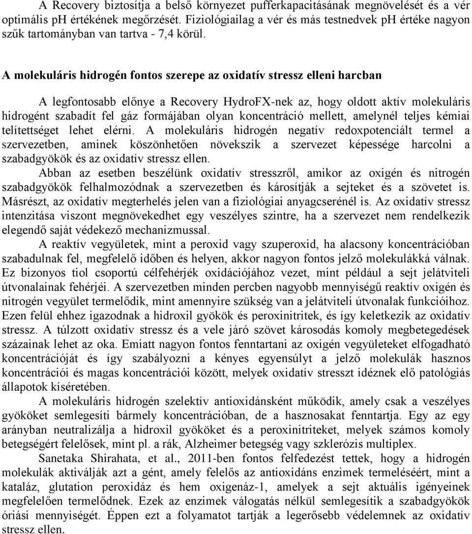 A molekuláris hidrogén fontos szerepe az oxidatív stressz elleni harcban A legfontosabb előnye a Recovery HydroFX-nek az, hogy oldott aktív molekuláris hidrogént szabadít fel gáz formájában olyan