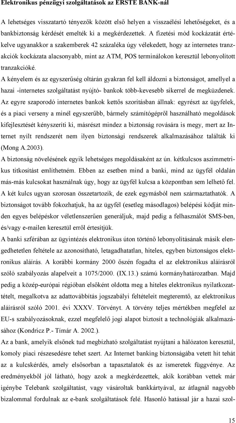 tranzakcióké. A kényelem és az egyszerűség oltárán gyakran fel kell áldozni a biztonságot, amellyel a hazai -internetes szolgáltatást nyújtó- bankok több-kevesebb sikerrel de megküzdenek.