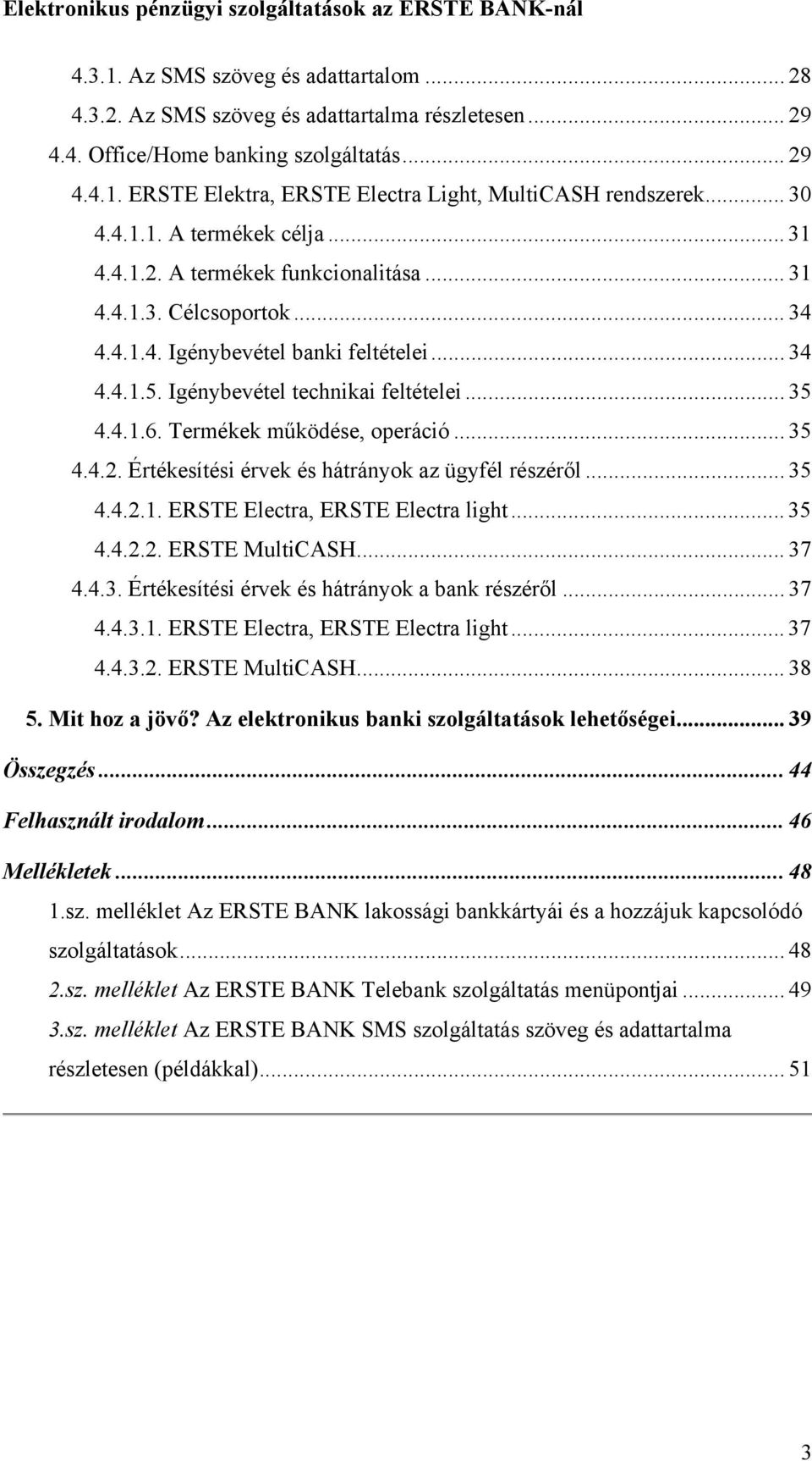 .. 35 4.4.1.6. Termékek működése, operáció... 35 4.4.2. Értékesítési érvek és hátrányok az ügyfél részéről... 35 4.4.2.1. ERSTE Electra, ERSTE Electra light... 35 4.4.2.2. ERSTE MultiCASH... 37 4.4.3. Értékesítési érvek és hátrányok a bank részéről.