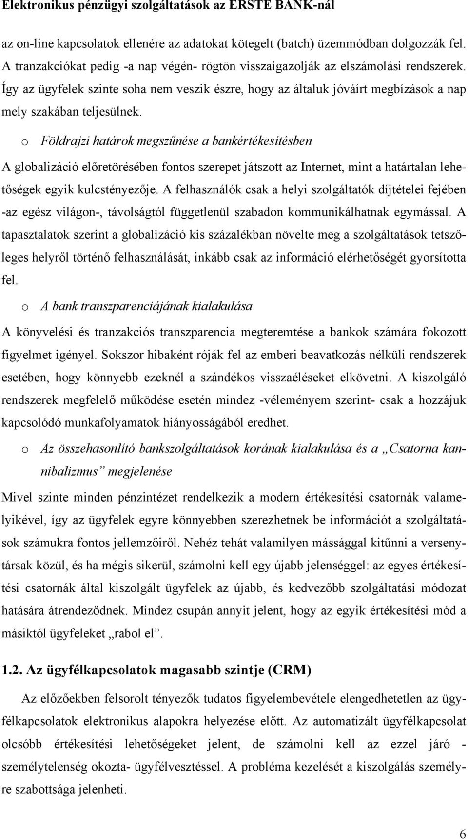 o Földrajzi határok megszűnése a bankértékesítésben A globalizáció előretörésében fontos szerepet játszott az Internet, mint a határtalan lehetőségek egyik kulcstényezője.