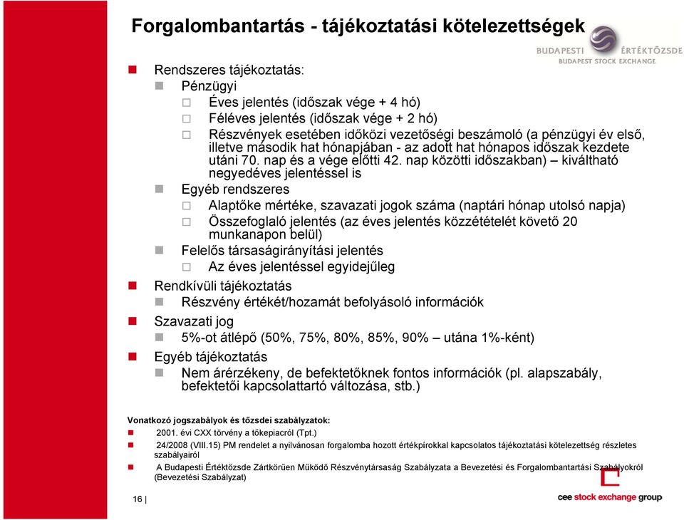 nap közötti időszakban) kiváltható negyedéves jelentéssel is Egyéb rendszeres Alaptőke mértéke, szavazati jogok száma (naptári hónap utolsó napja) Összefoglaló jelentés (az éves jelentés közzétételét