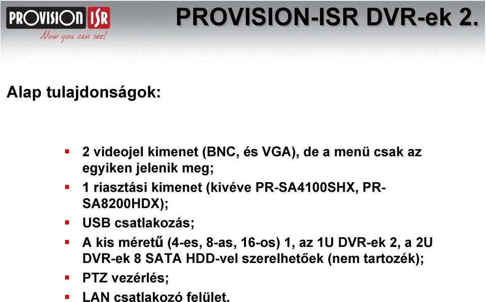 jelenik meg; 1 riasztási kimenet (kivéve PR-SA4100SHX, PR- SA8200HDX); USB