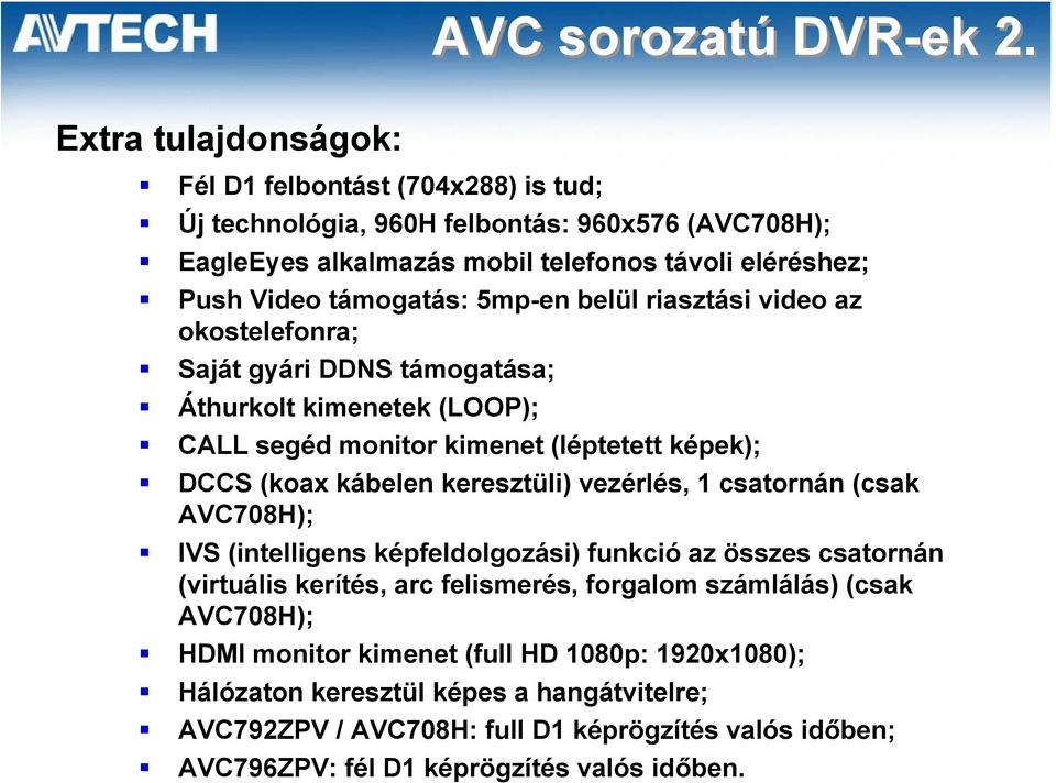 5mp-en belül riasztási video az okostelefonra; Saját gyári DDNS támogatása; Áthurkolt kimenetek (LOOP); CALL segéd monitor kimenet (léptetett képek); DCCS (koax kábelen keresztüli)