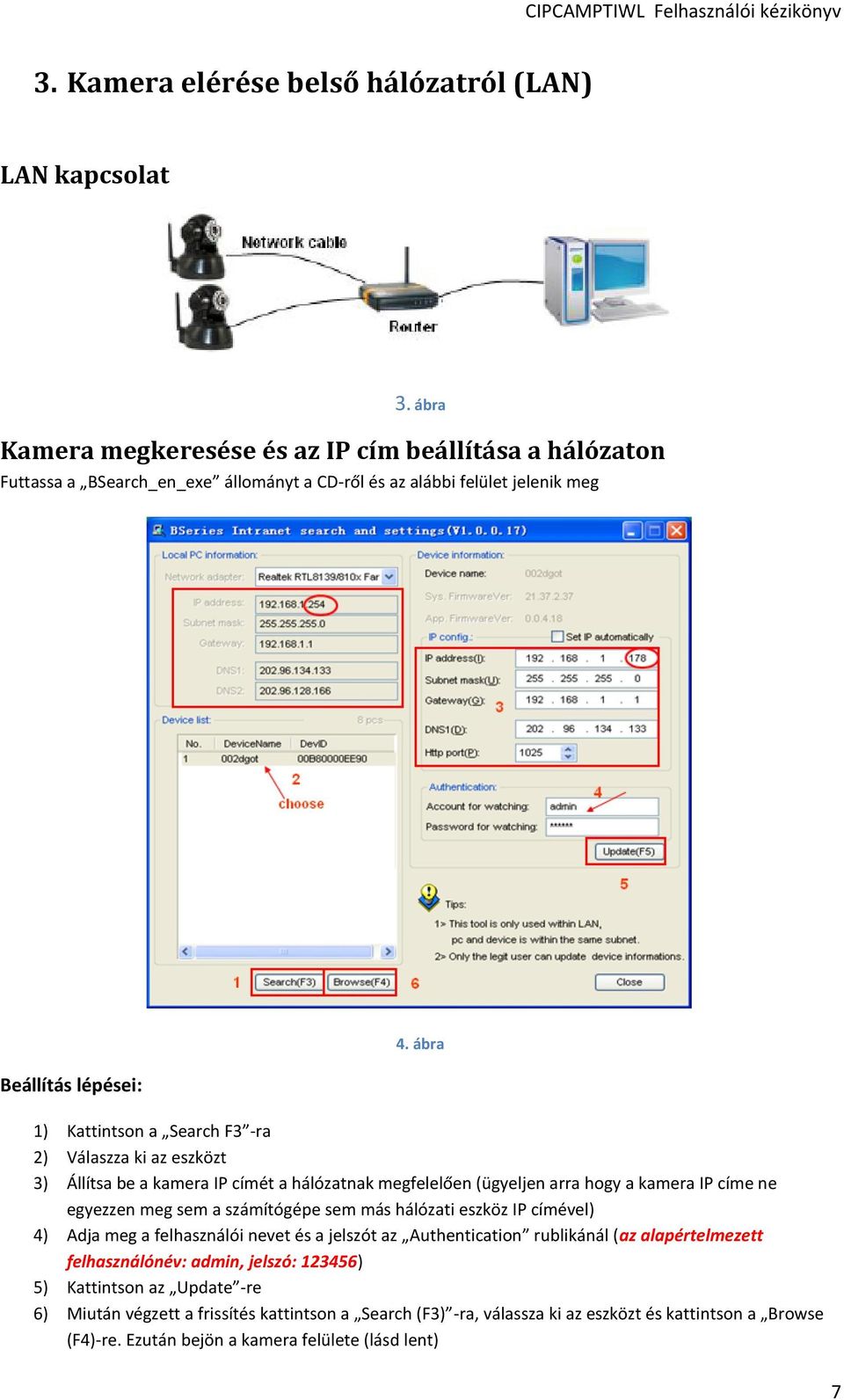 ábra 1) Kattintson a Search F3 -ra 2) Válaszza ki az eszközt 3) Állítsa be a kamera IP címét a hálózatnak megfelelően (ügyeljen arra hogy a kamera IP címe ne egyezzen meg sem a számítógépe