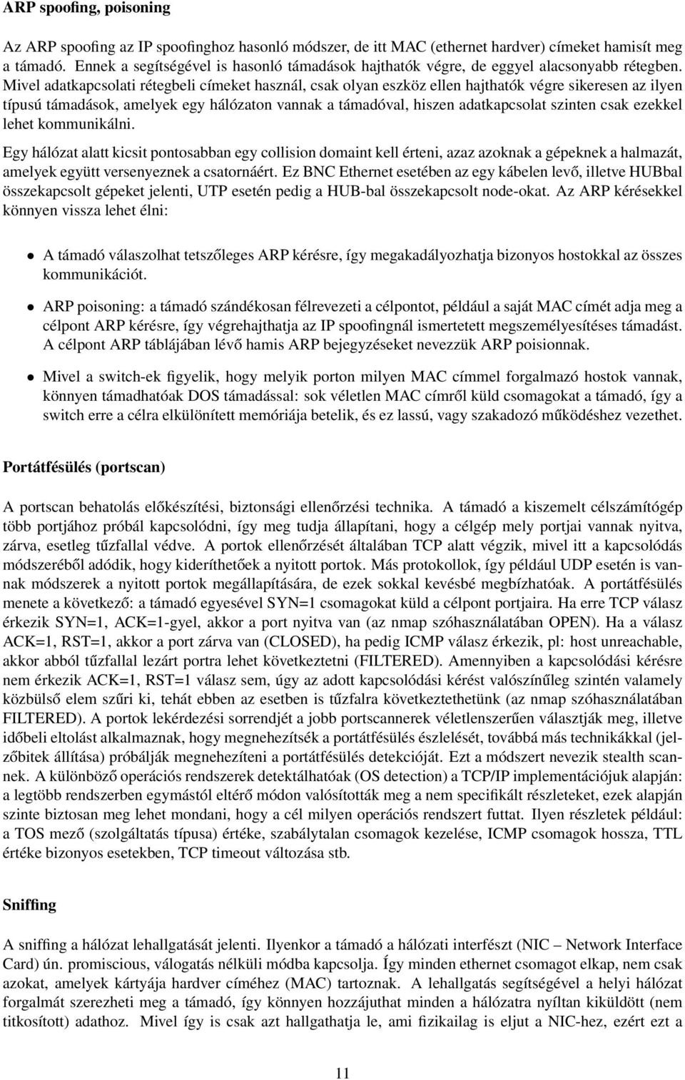 Mivel adatkapcsolati rétegbeli címeket használ, csak olyan eszköz ellen hajthatók végre sikeresen az ilyen típusú támadások, amelyek egy hálózaton vannak a támadóval, hiszen adatkapcsolat szinten