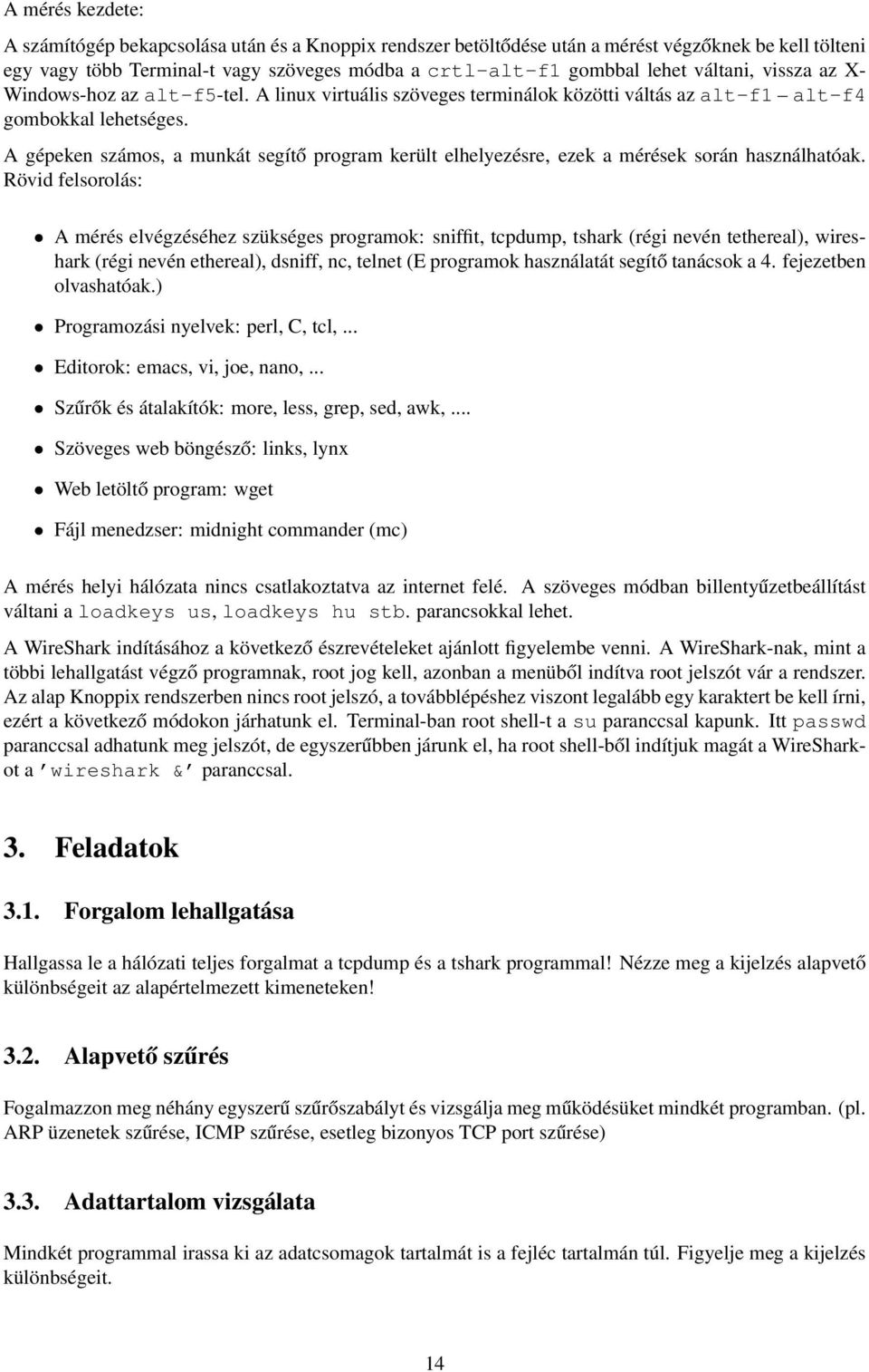 A gépeken számos, a munkát segítő program került elhelyezésre, ezek a mérések során használhatóak.