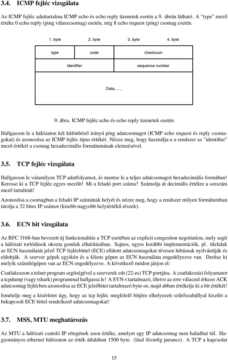 ICMP fejléc echo és echo reply üzenetek esetén Hallgasson le a hálózaton két különböző irányú ping adatcsomagot (ICMP echo request és reply csomagokat) és azonosítsa az ICMP fejléc típus értékét.