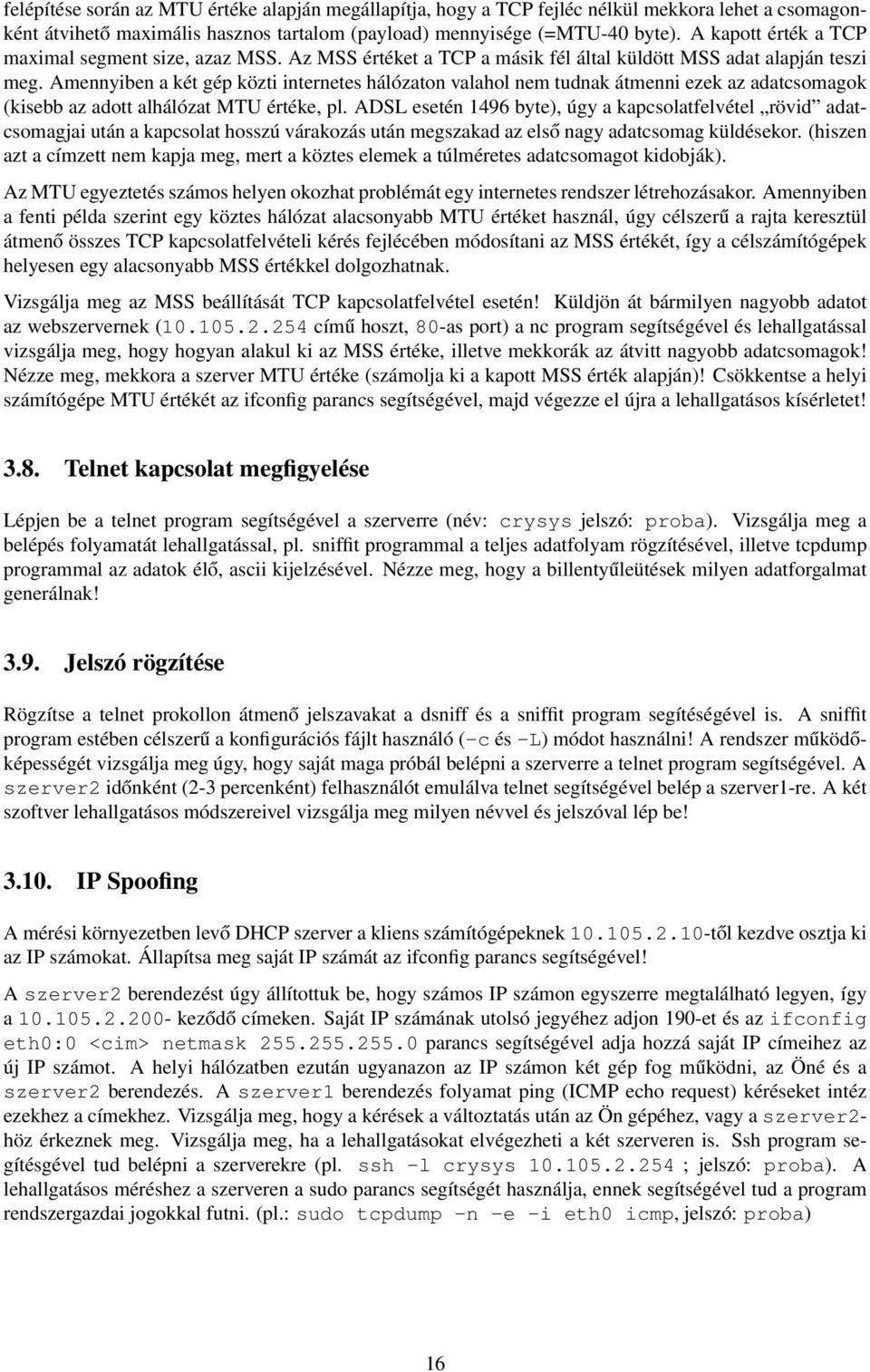 Amennyiben a két gép közti internetes hálózaton valahol nem tudnak átmenni ezek az adatcsomagok (kisebb az adott alhálózat MTU értéke, pl.