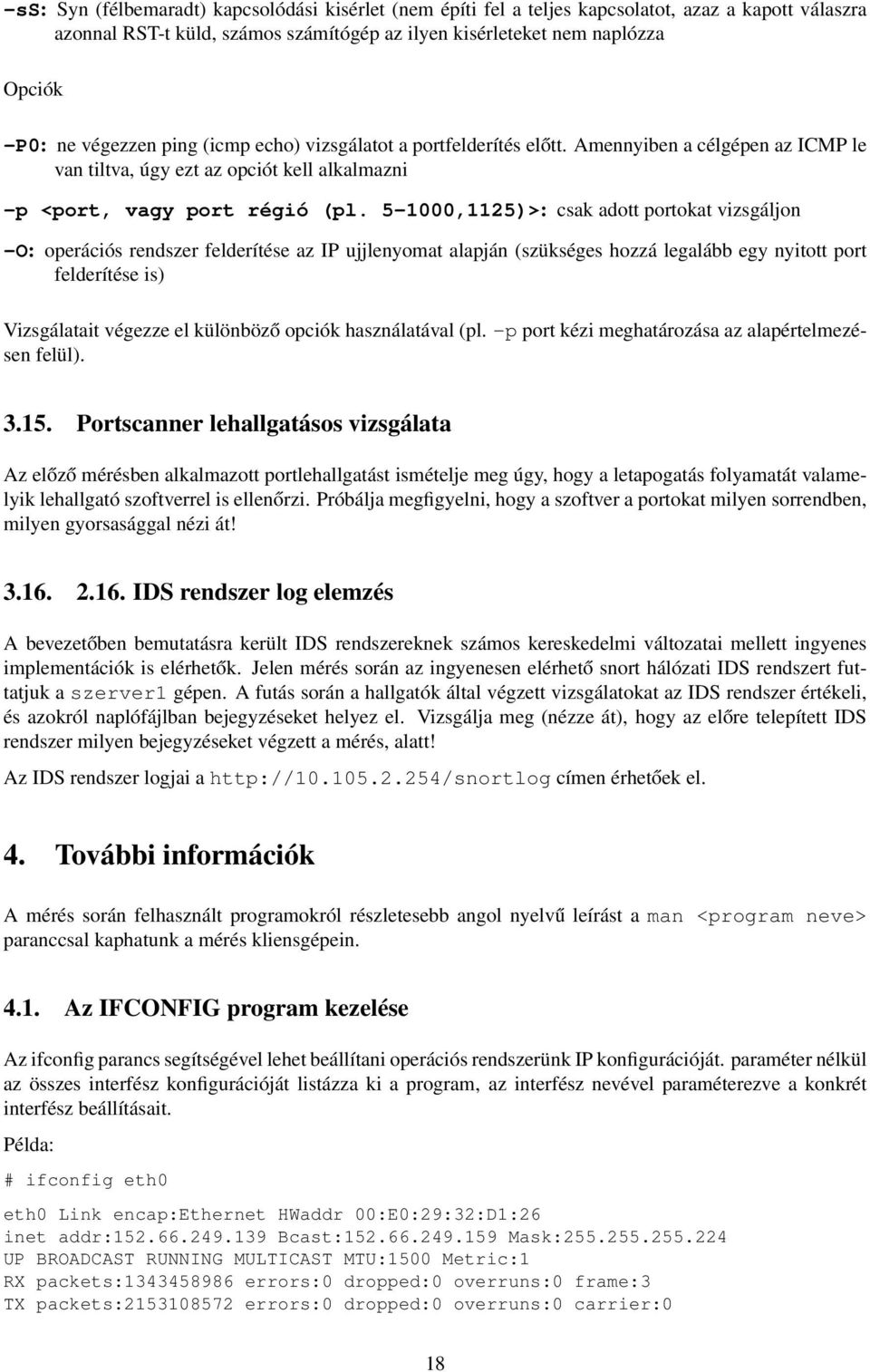 5-1000,1125)>: csak adott portokat vizsgáljon -O: operációs rendszer felderítése az IP ujjlenyomat alapján (szükséges hozzá legalább egy nyitott port felderítése is) Vizsgálatait végezze el különböző