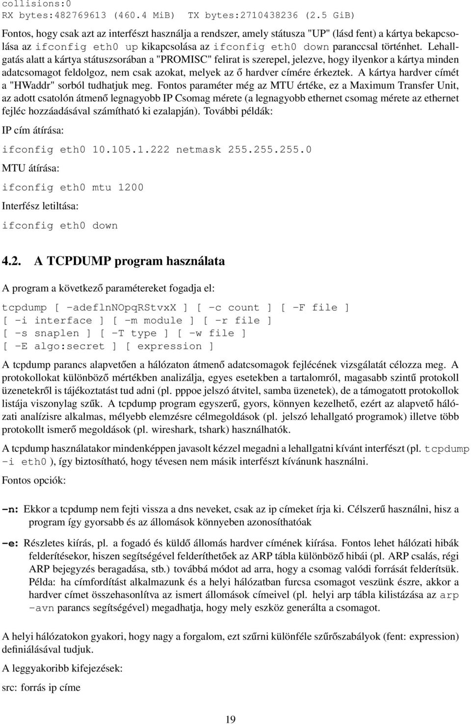 Lehallgatás alatt a kártya státuszsorában a "PROMISC" felirat is szerepel, jelezve, hogy ilyenkor a kártya minden adatcsomagot feldolgoz, nem csak azokat, melyek az ő hardver címére érkeztek.