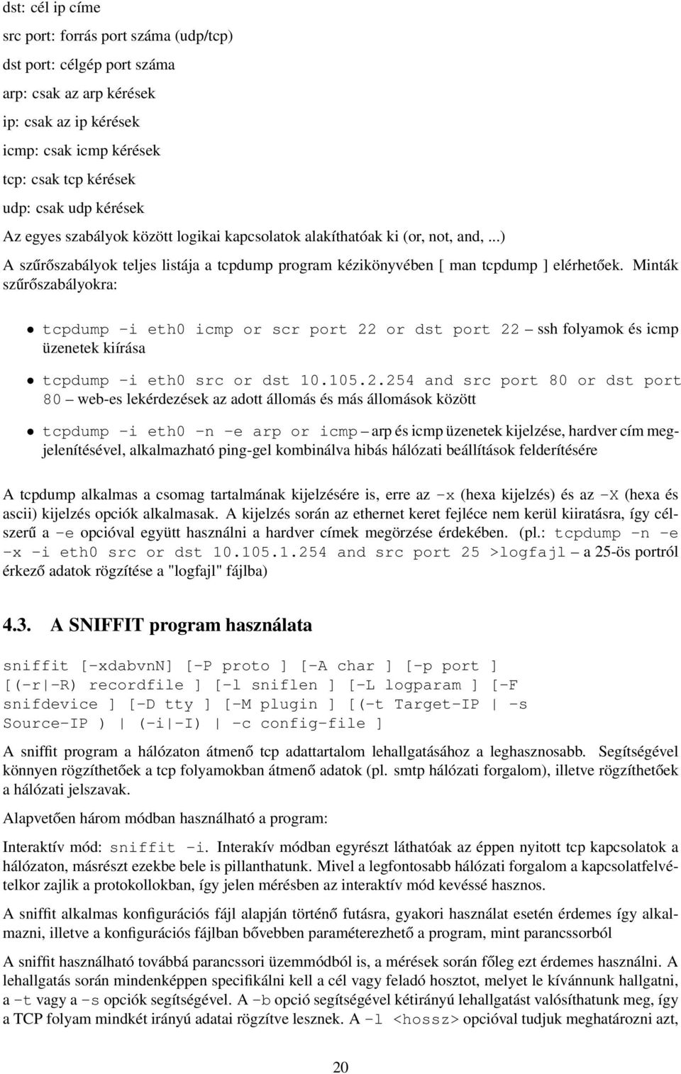 Minták szűrőszabályokra: tcpdump -i eth0 icmp or scr port 22