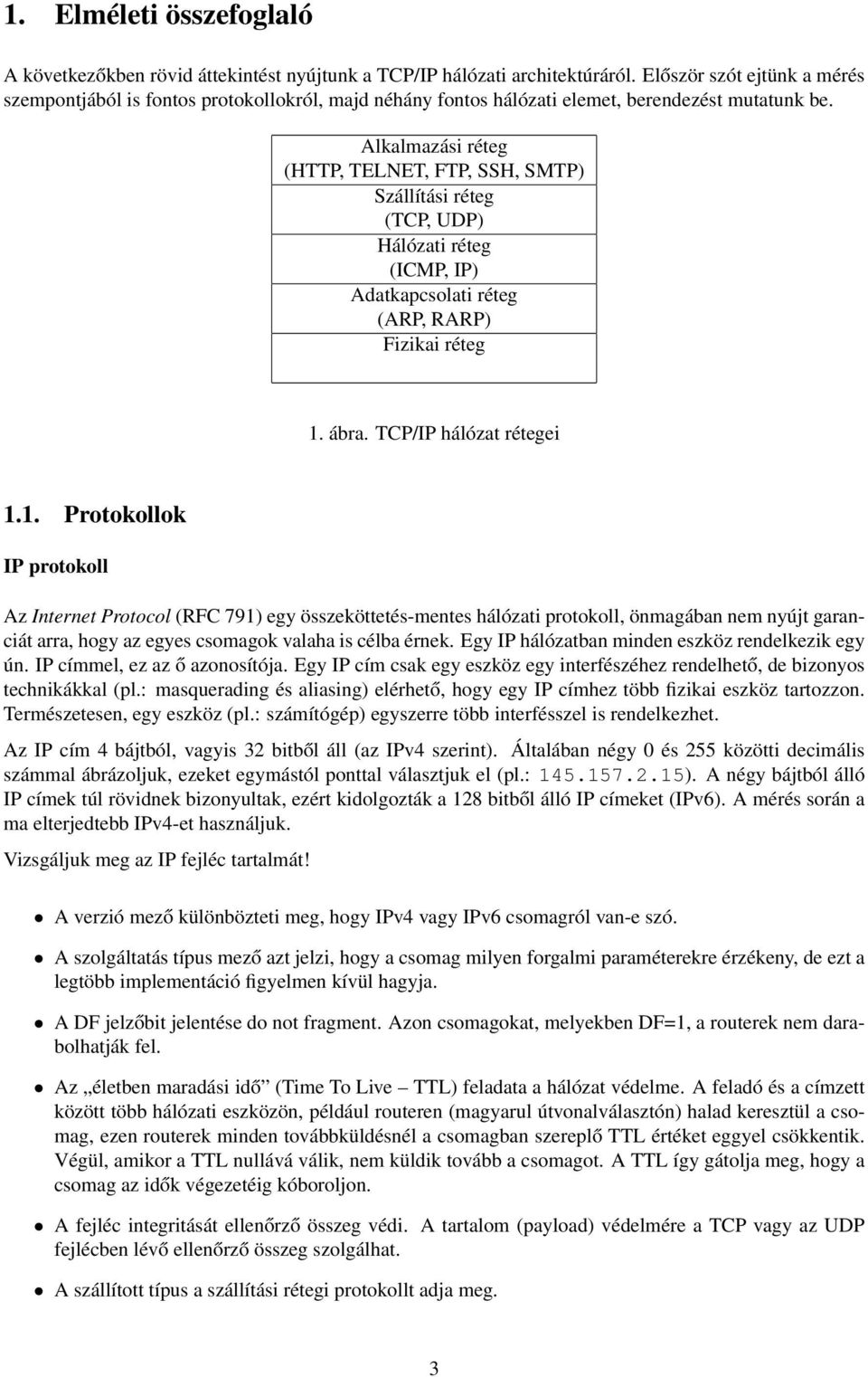 Alkalmazási réteg (HTTP, TELNET, FTP, SSH, SMTP) Szállítási réteg (TCP, UDP) Hálózati réteg (ICMP, IP) Adatkapcsolati réteg (ARP, RARP) Fizikai réteg 1.