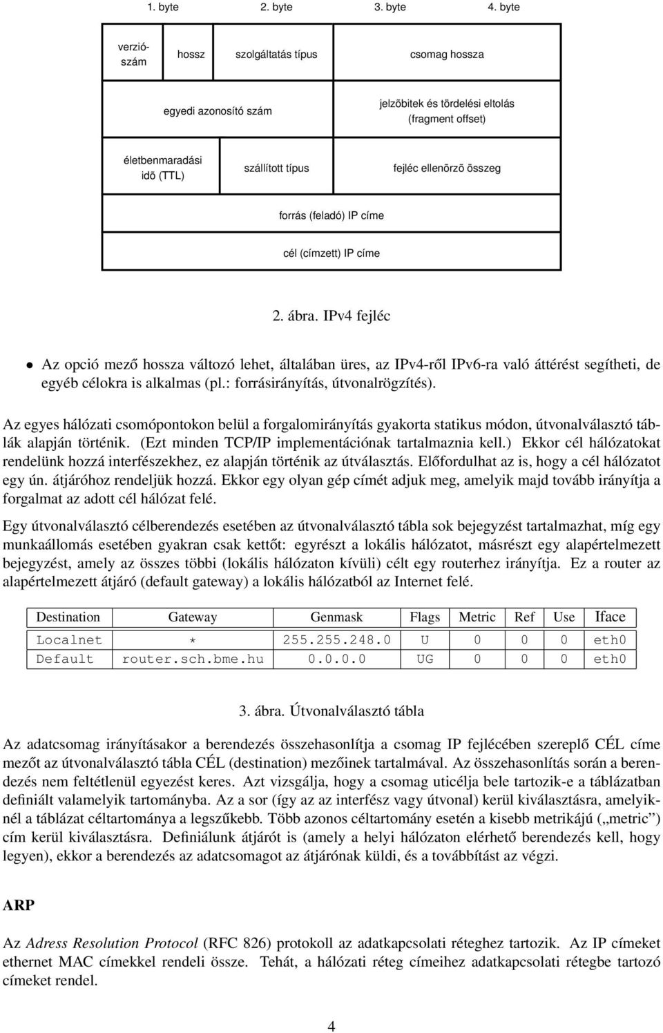 forrás (feladó) IP címe cél (címzett) IP címe 2. ábra. IPv4 fejléc Az opció mező hossza változó lehet, általában üres, az IPv4-ről IPv6-ra való áttérést segítheti, de egyéb célokra is alkalmas (pl.