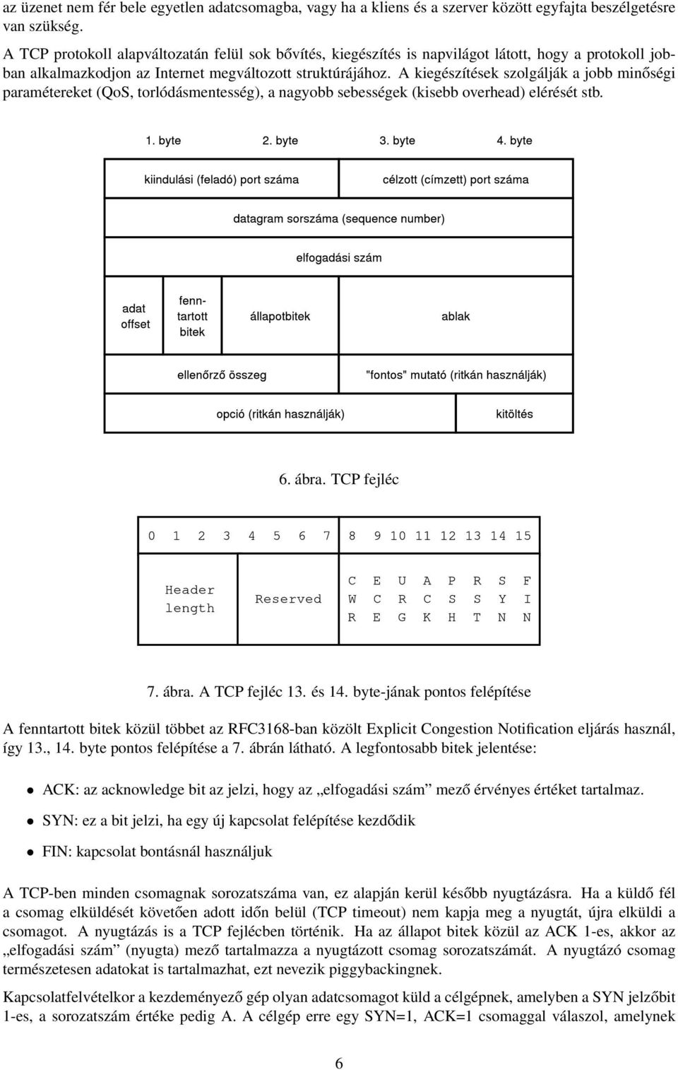 A kiegészítések szolgálják a jobb minőségi paramétereket (QoS, torlódásmentesség), a nagyobb sebességek (kisebb overhead) elérését stb. 6. ábra. TCP fejléc 7. ábra. A TCP fejléc 13. és 14.
