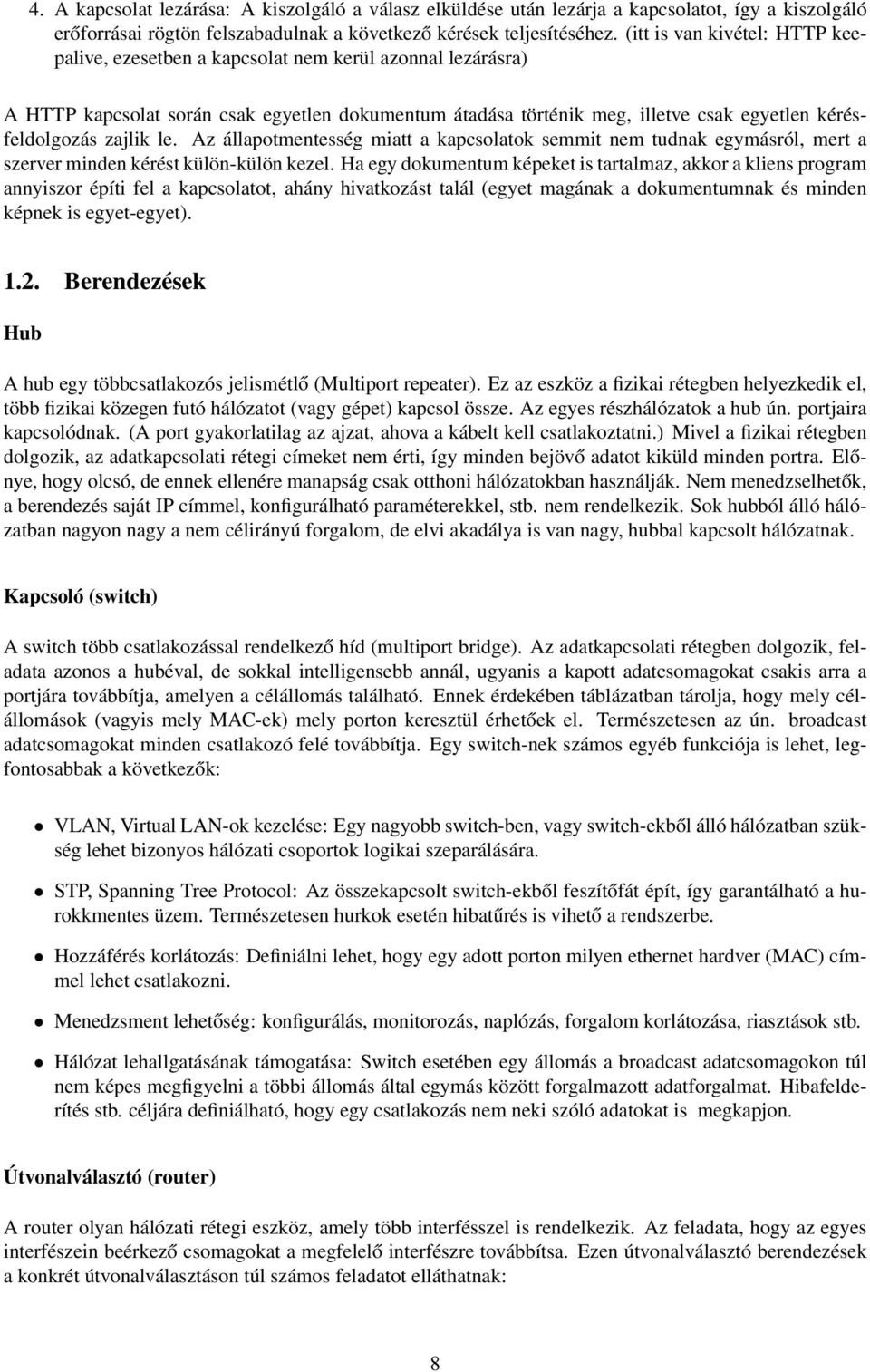 zajlik le. Az állapotmentesség miatt a kapcsolatok semmit nem tudnak egymásról, mert a szerver minden kérést külön-külön kezel.