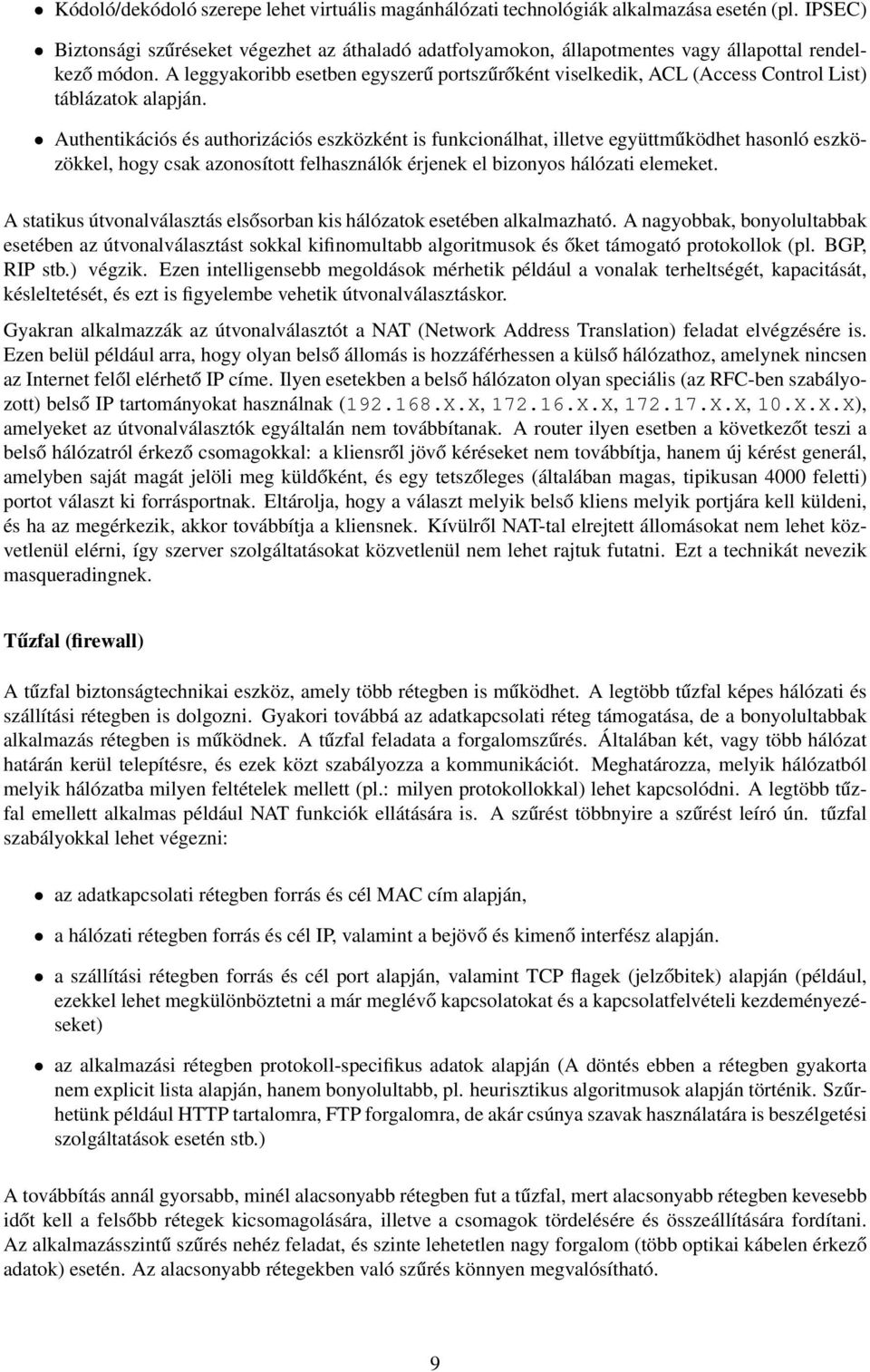 A leggyakoribb esetben egyszerű portszűrőként viselkedik, ACL (Access Control List) táblázatok alapján.