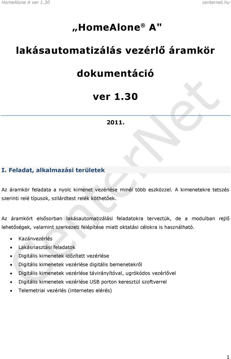 Az áramkört elsősorban lakásautomatizálási feladatokra terveztük, de a modulban rejlő lehetőségek, valamint szerkezeti felépítése miatt oktatási célokra is használható.