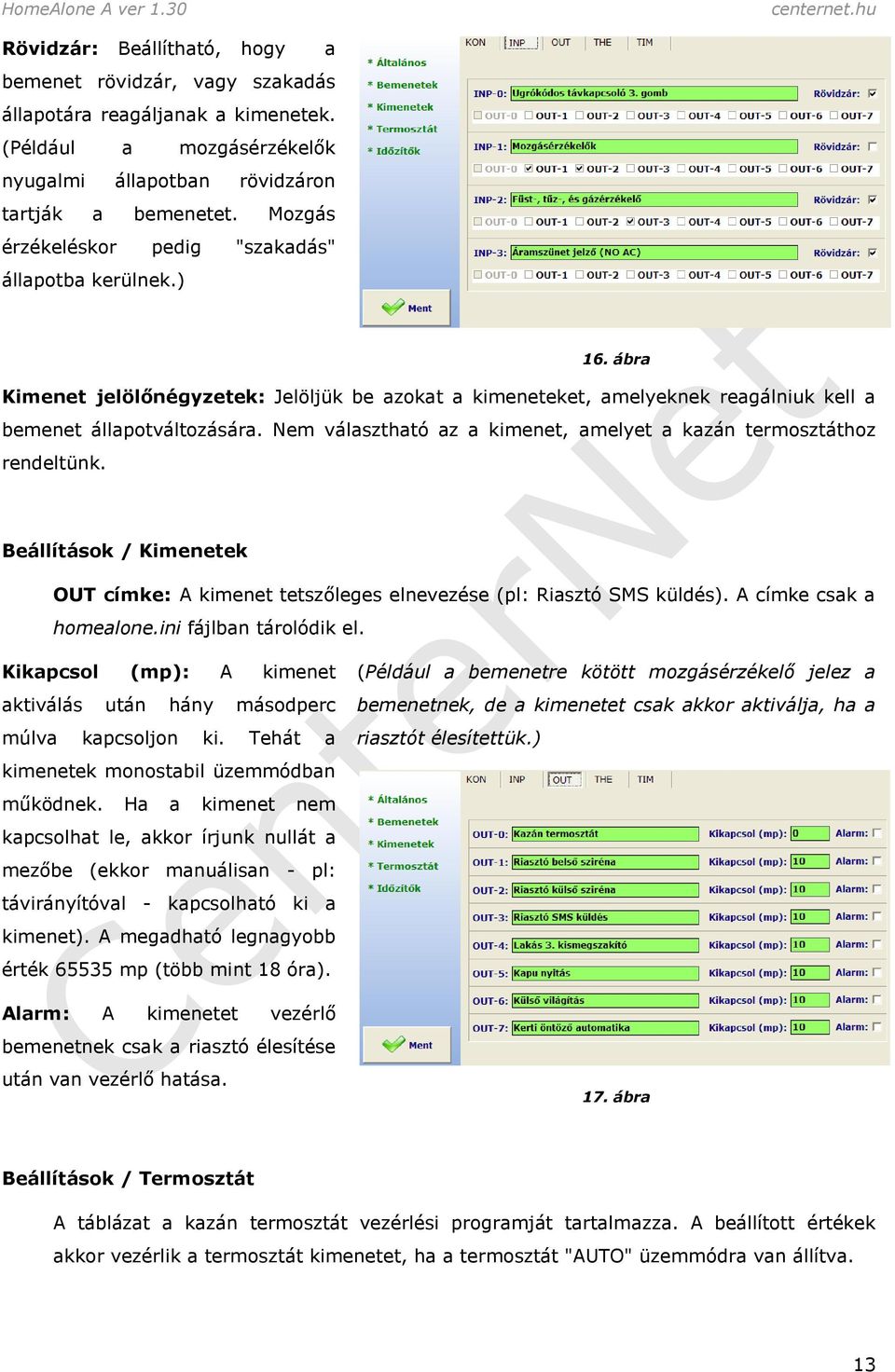 Nem választható az a kimenet, amelyet a kazán termosztáthoz rendeltünk. Beállítások / Kimenetek OUT címke: A kimenet tetszőleges elnevezése (pl: Riasztó SMS küldés). A címke csak a homealone.