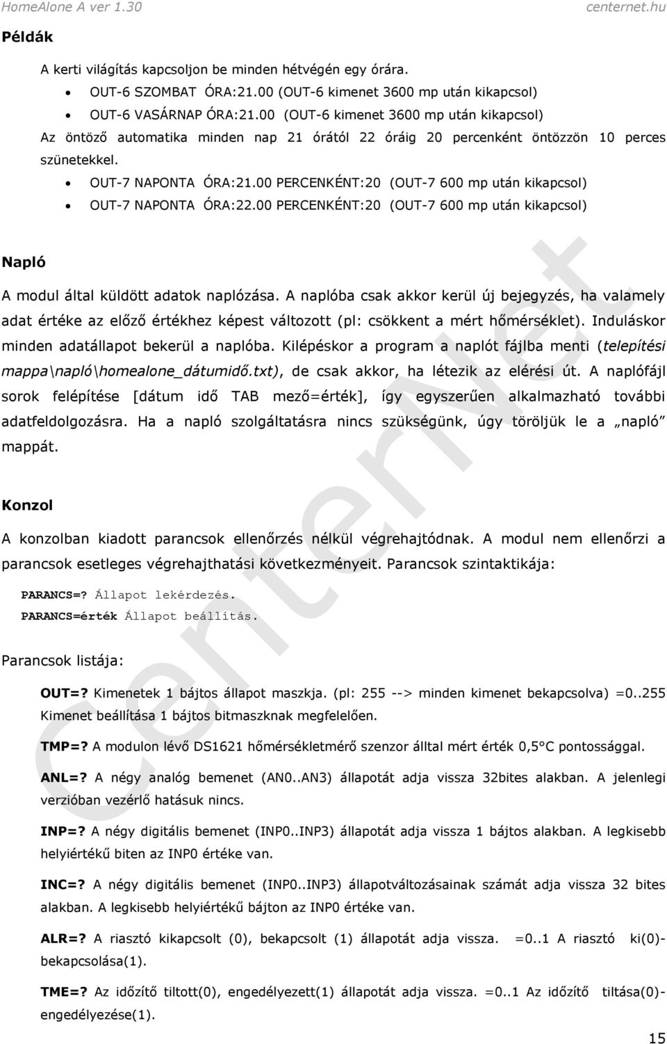 00 PERCENKÉNT:20 (OUT-7 600 mp után kikapcsol) OUT-7 NAPONTA ÓRA:22.00 PERCENKÉNT:20 (OUT-7 600 mp után kikapcsol) Napló A modul által küldött adatok naplózása.