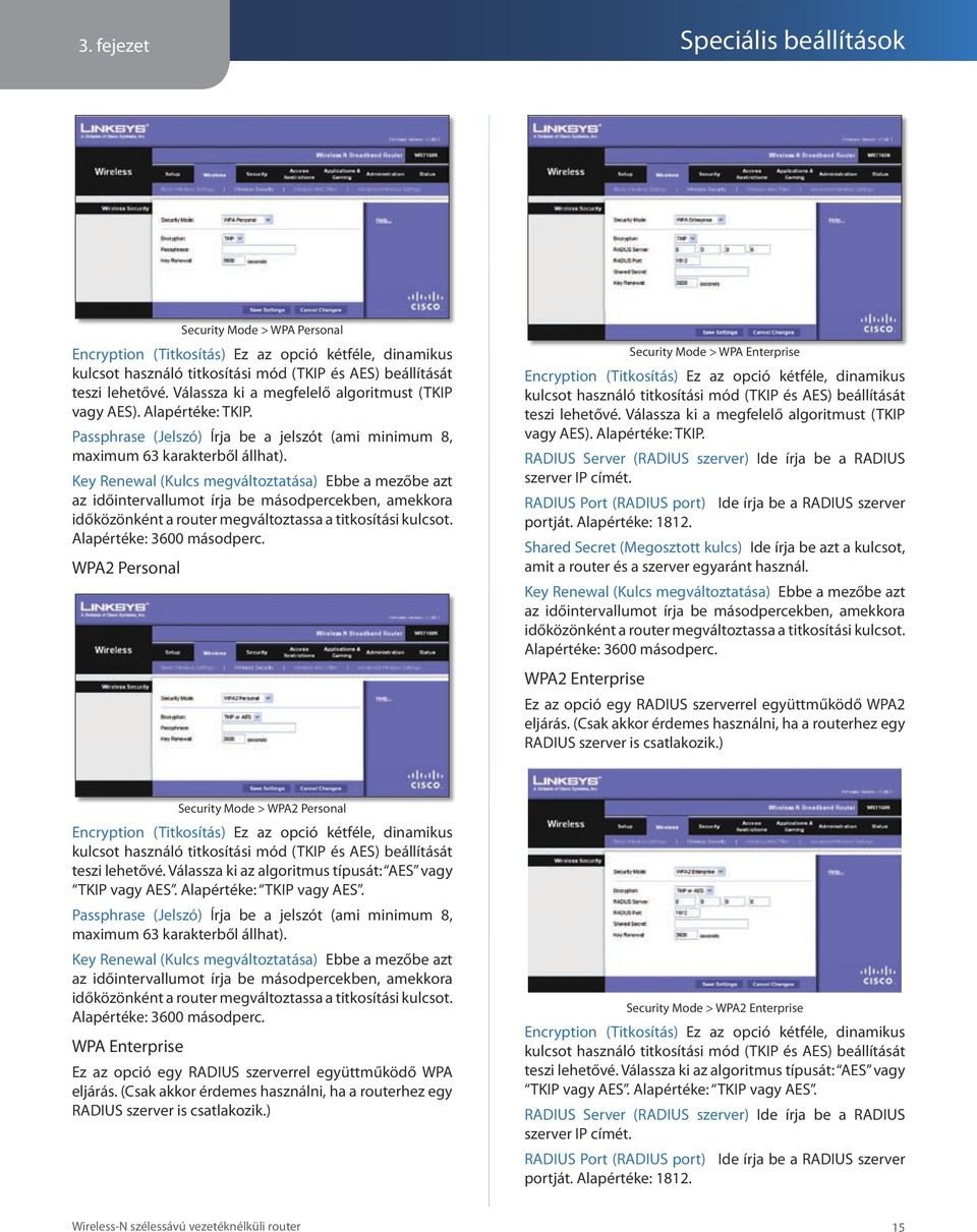 Key Renewal (Kulcs megváltoztatása) Ebbe a mezőbe azt az időintervallumot írja be másodpercekben, amekkora időközönként a router megváltoztassa a titkosítási kulcsot. Alapértéke: 3600 másodperc.