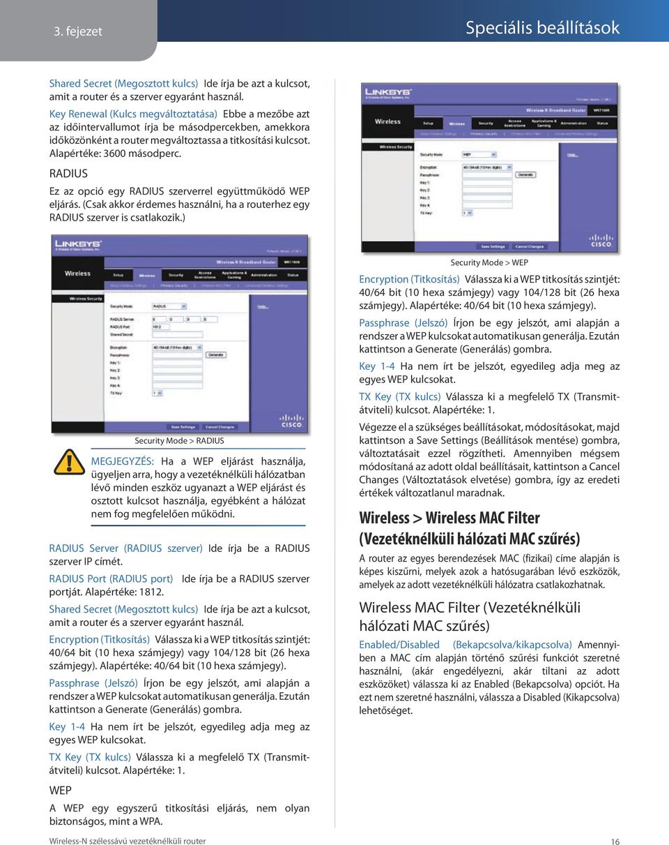 RADIUS Ez az opció egy RADIUS szerverrel együttműködő WEP eljárás. (Csak akkor érdemes használni, ha a routerhez egy RADIUS szerver is csatlakozik.