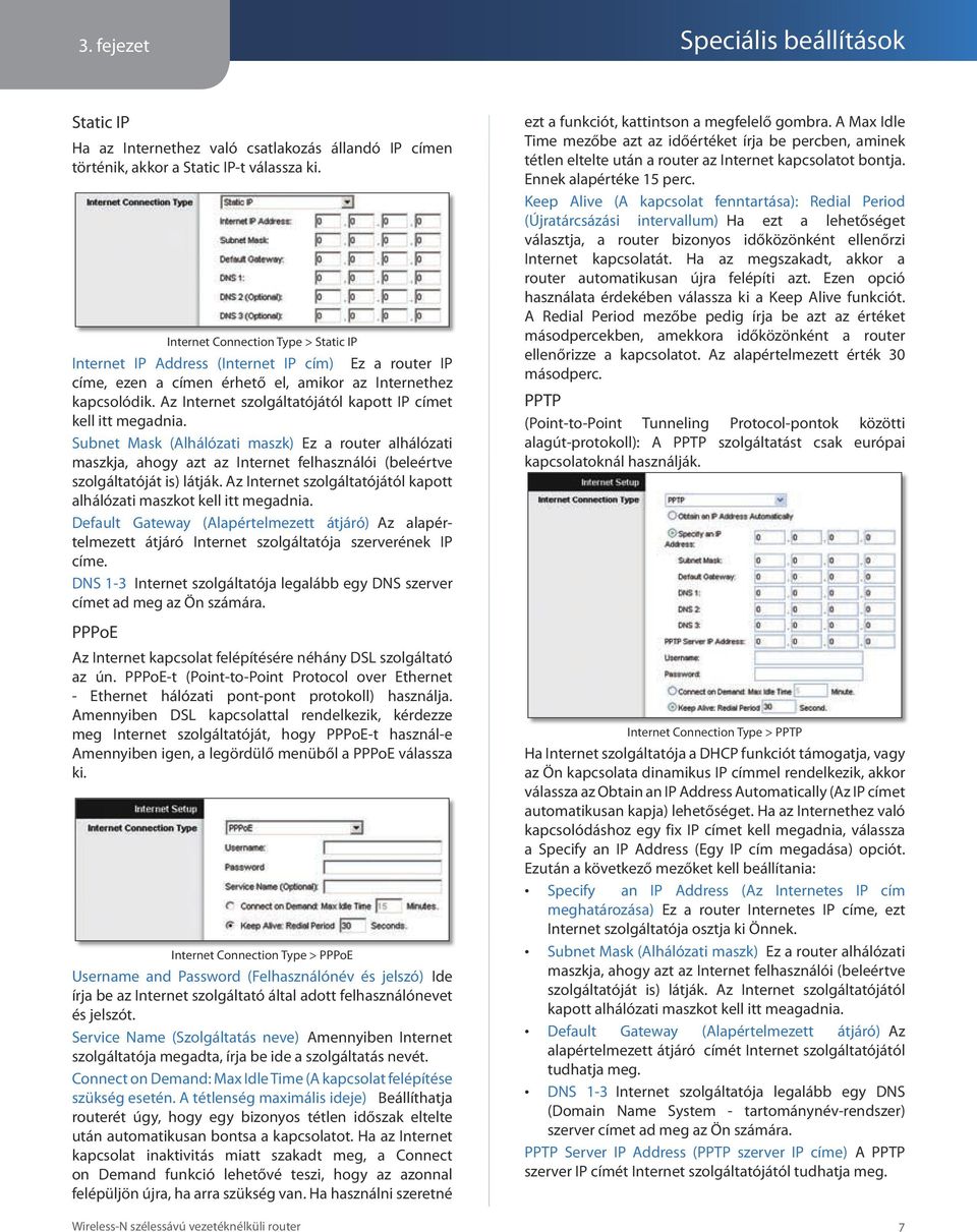 Az Internet szolgáltatójától kapott IP címet kell itt megadnia. Subnet Mask (Alhálózati maszk) Ez a router alhálózati maszkja, ahogy azt az Internet felhasználói (beleértve szolgáltatóját is) látják.