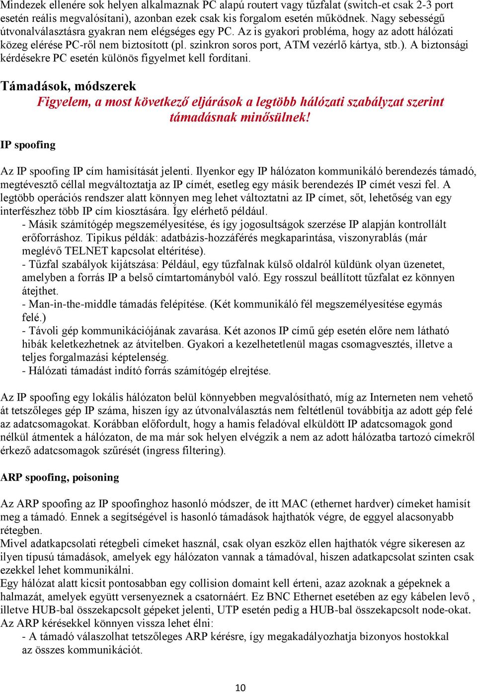 A biztonsági kérdésekre PC esetén különös figyelmet kell fordítani. Támadások, módszerek Figyelem, a most következő eljárások a legtöbb hálózati szabályzat szerint támadásnak minősülnek!