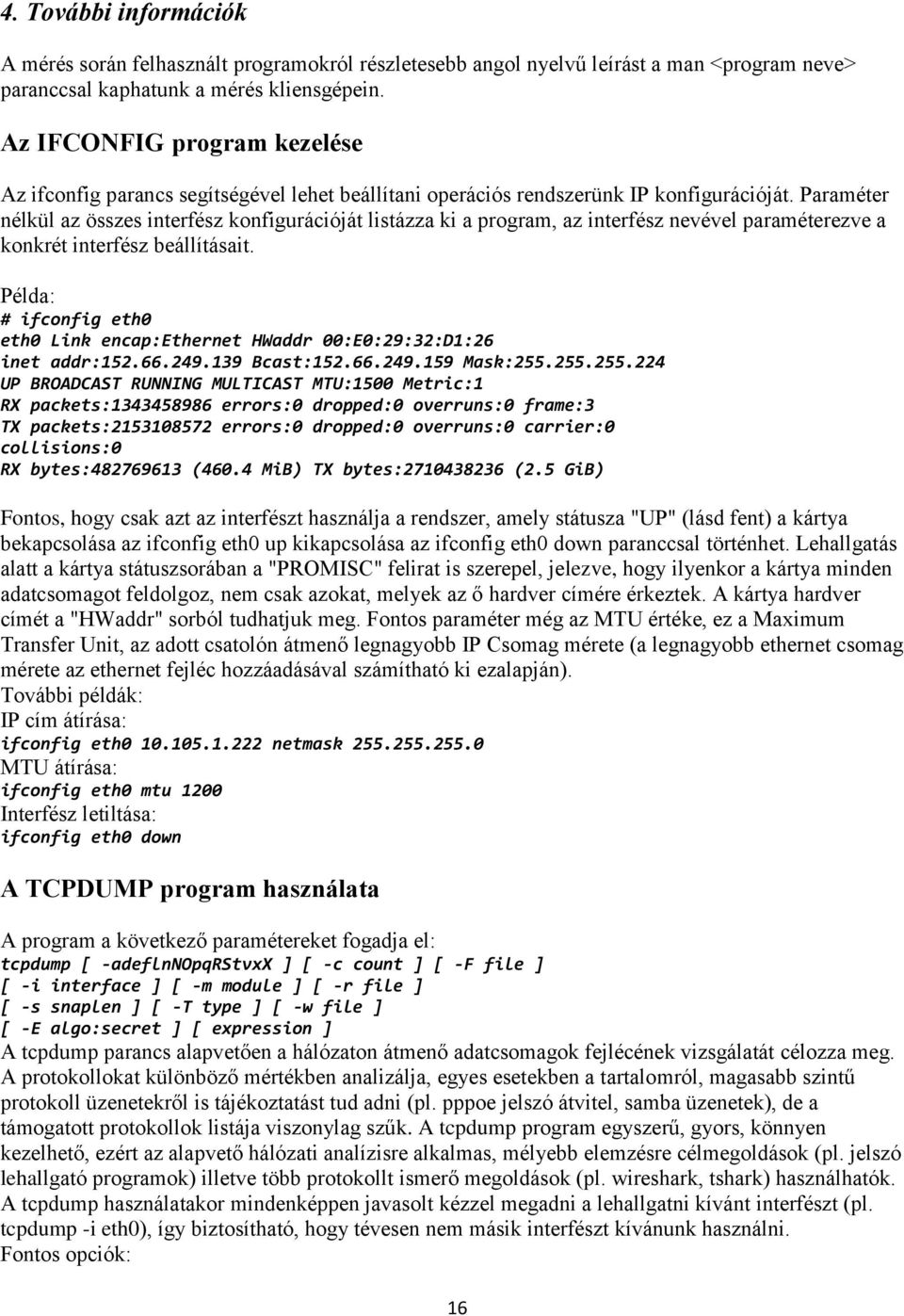 Paraméter nélkül az összes interfész konfigurációját listázza ki a program, az interfész nevével paraméterezve a konkrét interfész beállításait.