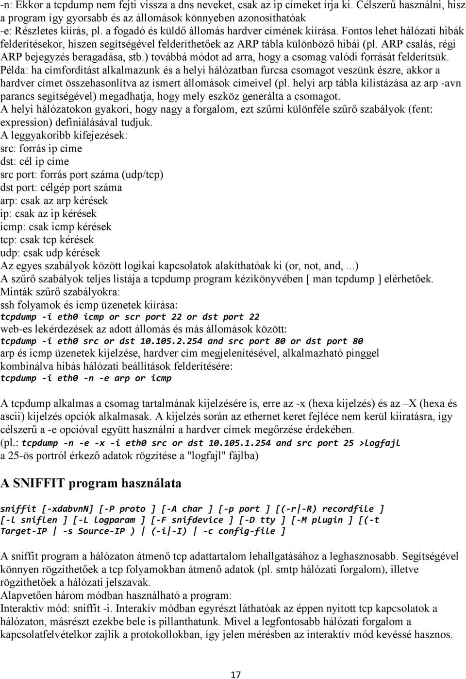 ARP csalás, régi ARP bejegyzés beragadása, stb.) továbbá módot ad arra, hogy a csomag valódi forrását felderítsük.