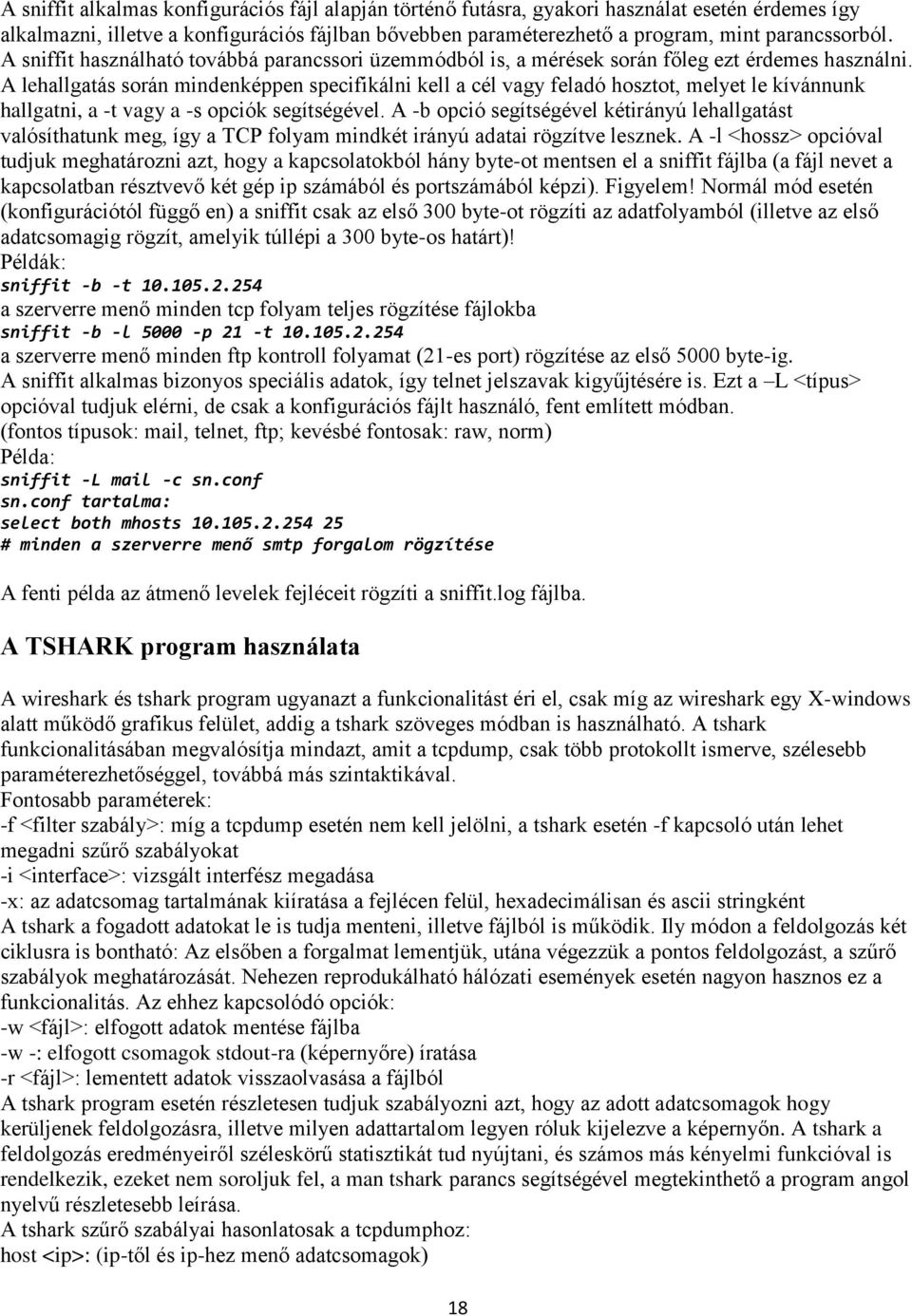 A lehallgatás során mindenképpen specifikálni kell a cél vagy feladó hosztot, melyet le kívánnunk hallgatni, a -t vagy a -s opciók segítségével.