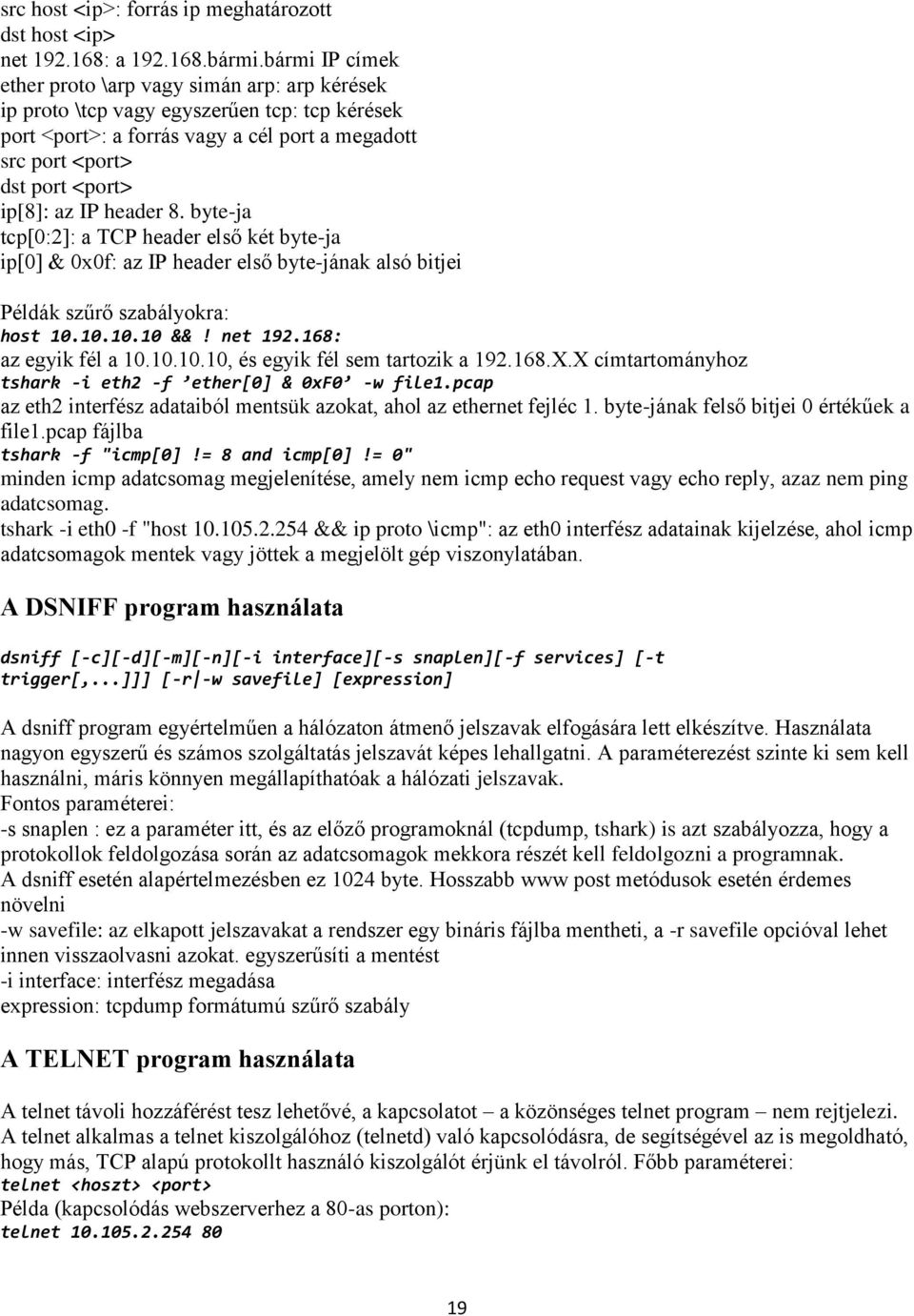 IP header 8. byte-ja tcp[0:2]: a TCP header első két byte-ja ip[0] & 0x0f: az IP header első byte-jának alsó bitjei Példák szűrő szabályokra: host 10.10.10.10 &&! net 192.168: az egyik fél a 10.10.10.10, és egyik fél sem tartozik a 192.